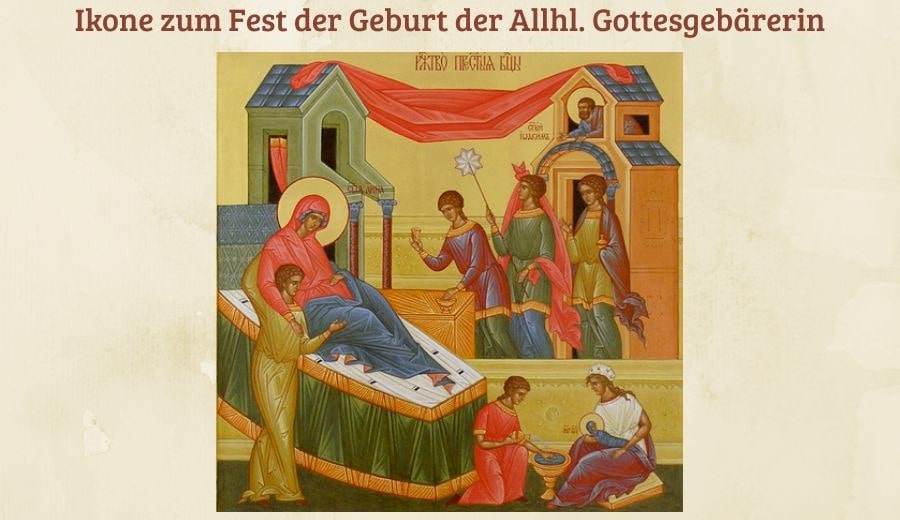 das Fest der Geburt der Allheiligen Gottesmutter