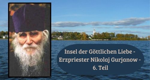Insel der Göttlichen Liebe - Erzpriester Nikolaj Gurjanow - 6. Teil